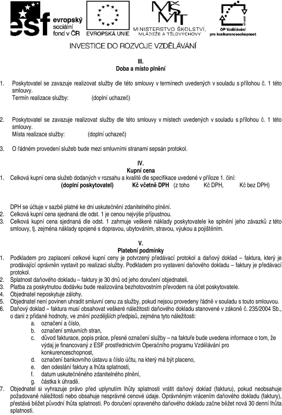 O řádném provedení služeb bude mezi smluvními stranami sepsán protokol. IV. Kupní cena 1. Celková kupní cena služeb dodaných v rozsahu a kvalitě dle specifikace uvedené v příloze 1.