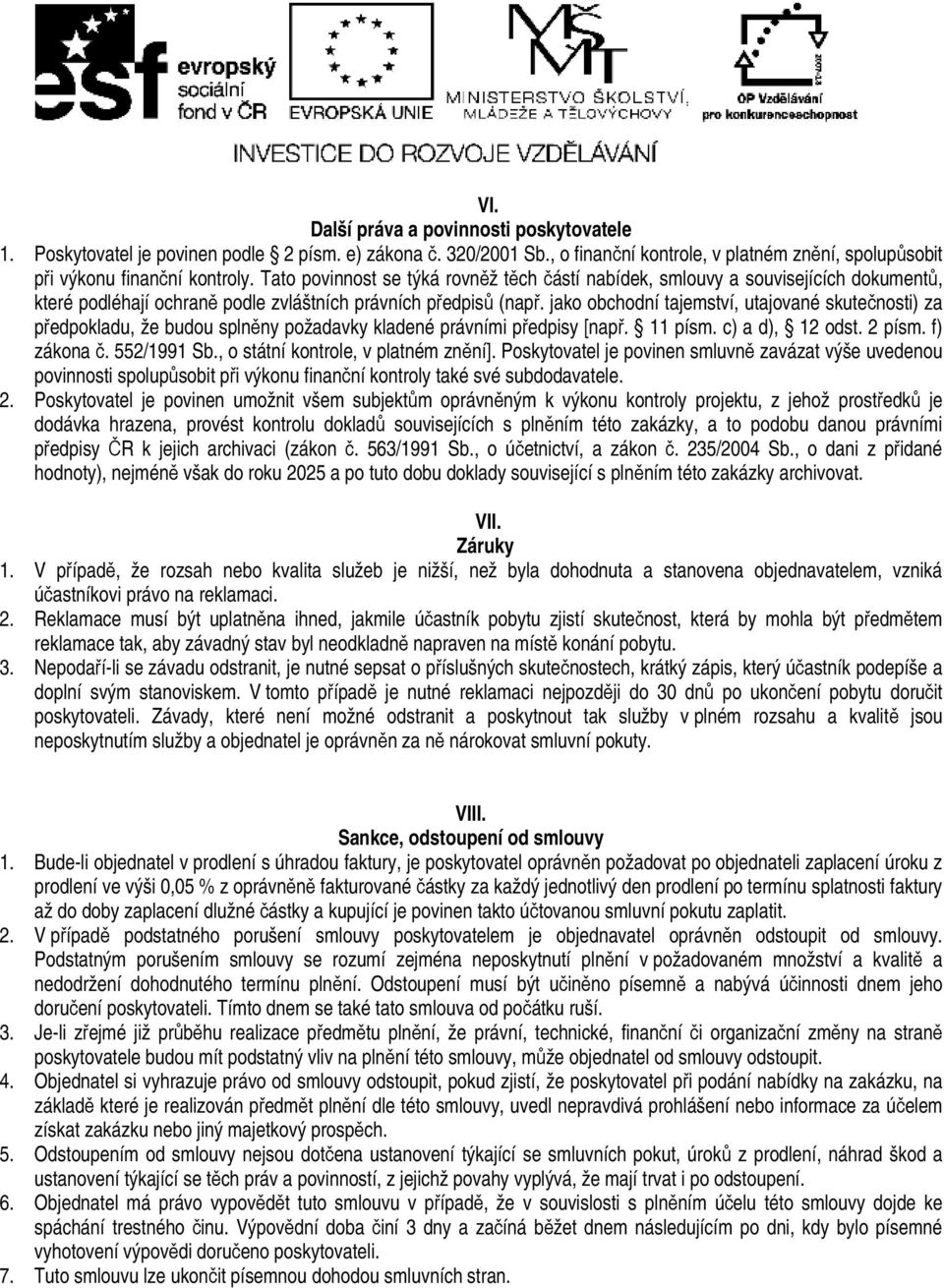 jako obchodní tajemství, utajované skutečnosti) za předpokladu, že budou splněny požadavky kladené právními předpisy [např. 11 písm. c) a d), 12 odst. 2 písm. f) zákona č. 552/1991 Sb.