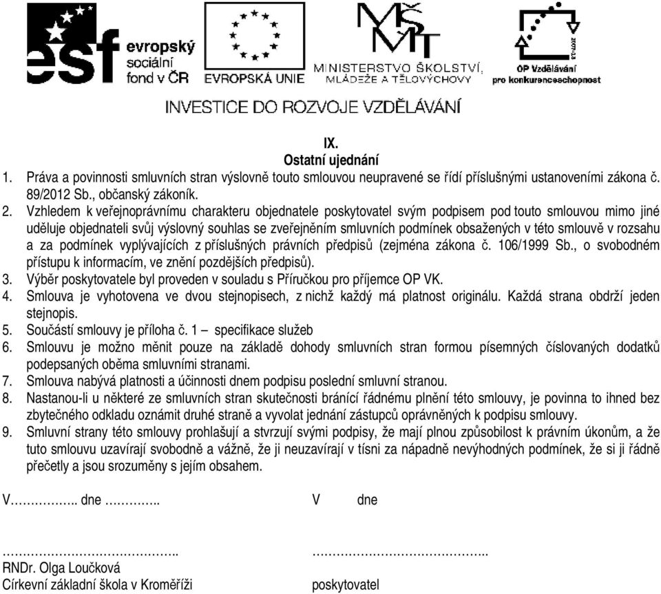 smlouvě v rozsahu a za podmínek vyplývajících z příslušných právních předpisů (zejména zákona č. 106/1999 Sb., o svobodném přístupu k informacím, ve znění pozdějších předpisů). 3.