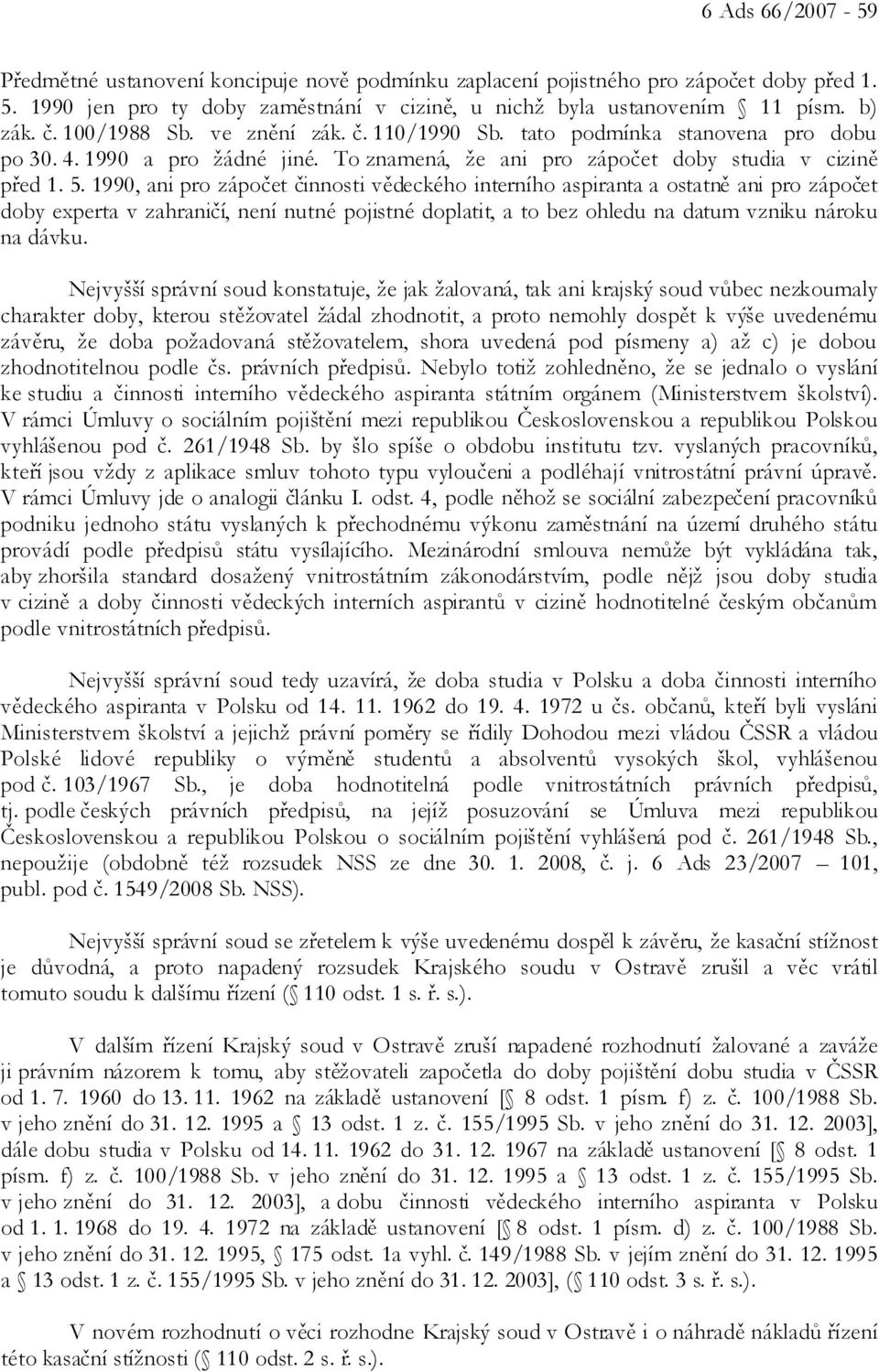 1990, ani pro zápočet činnosti vědeckého interního aspiranta a ostatně ani pro zápočet doby experta v zahraničí, není nutné pojistné doplatit, a to bez ohledu na datum vzniku nároku na dávku.