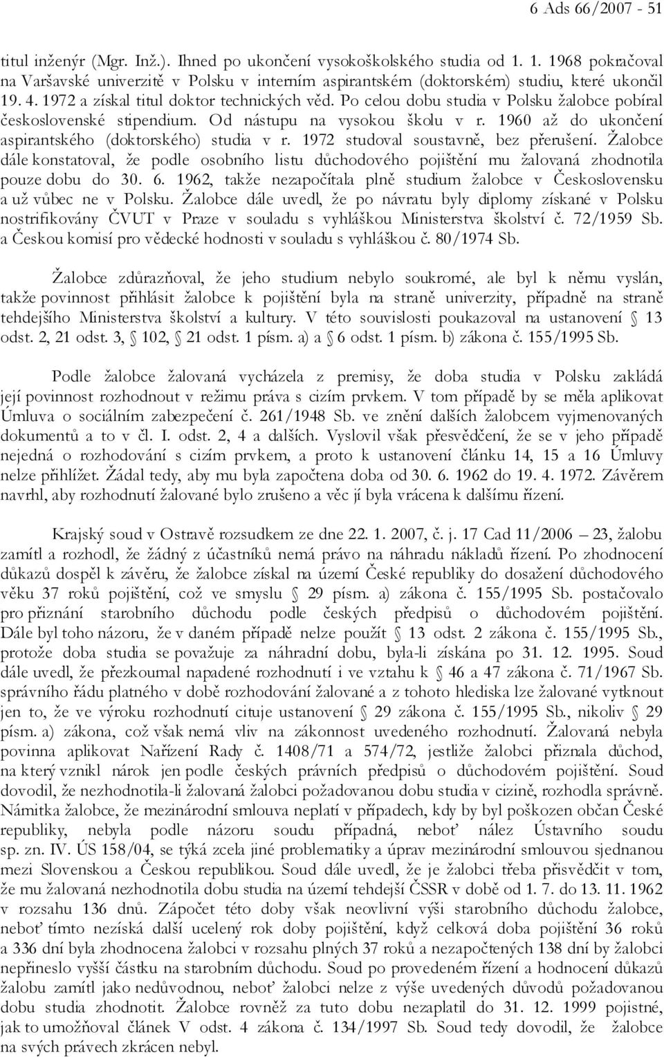 Po celou dobu studia v Polsku žalobce pobíral československé stipendium. Od nástupu na vysokou školu v r. 1960 až do ukončení aspirantského (doktorského) studia v r.