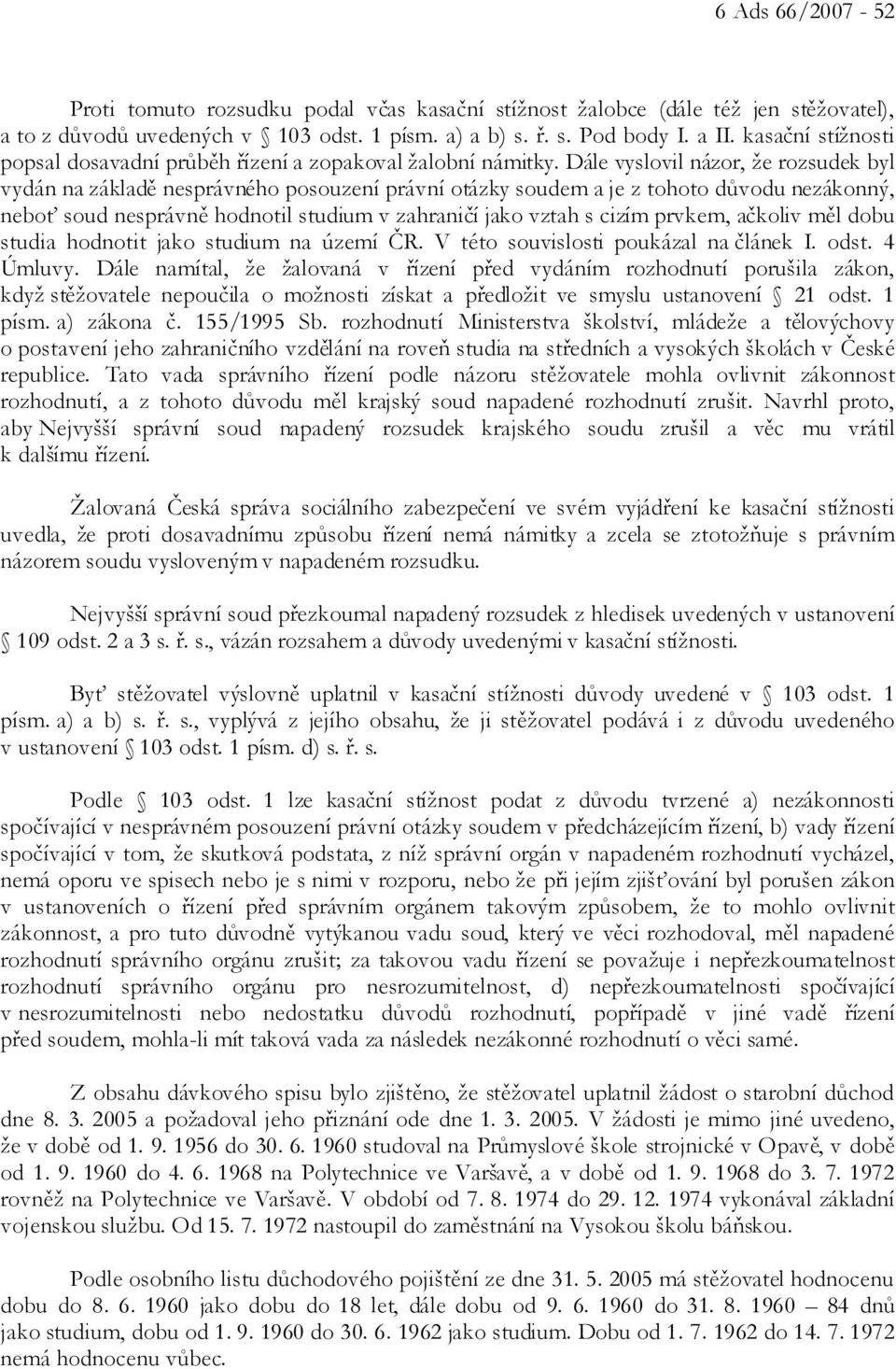 Dále vyslovil názor, že rozsudek byl vydán na základě nesprávného posouzení právní otázky soudem a je z tohoto důvodu nezákonný, neboť soud nesprávně hodnotil studium v zahraničí jako vztah s cizím