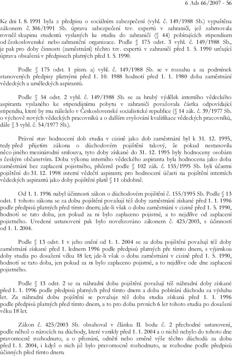 , je pak pro doby činnosti (zaměstnání) těchto tzv. expertů v zahraničí před 1. 5. 1990 určující úprava obsažená v předpisech platných před 1. 5. 1990. Podle 175 odst. 1 písm. a) vyhl. č. 149/1988 Sb.