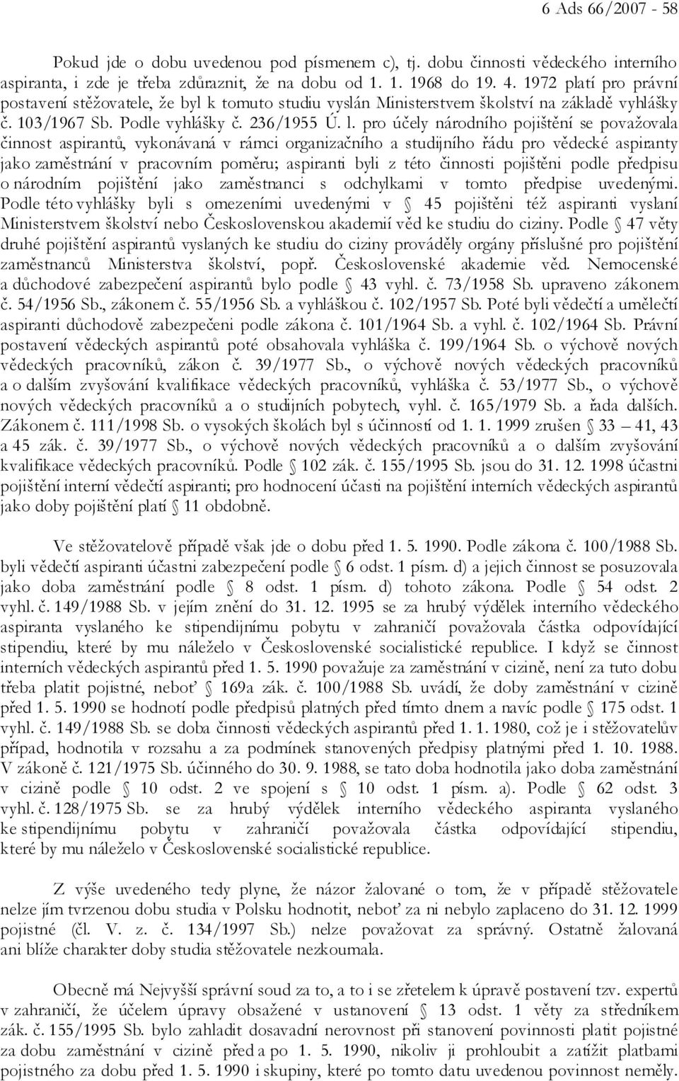 pro účely národního pojištění se považovala činnost aspirantů, vykonávaná v rámci organizačního a studijního řádu pro vědecké aspiranty jako zaměstnání v pracovním poměru; aspiranti byli z této