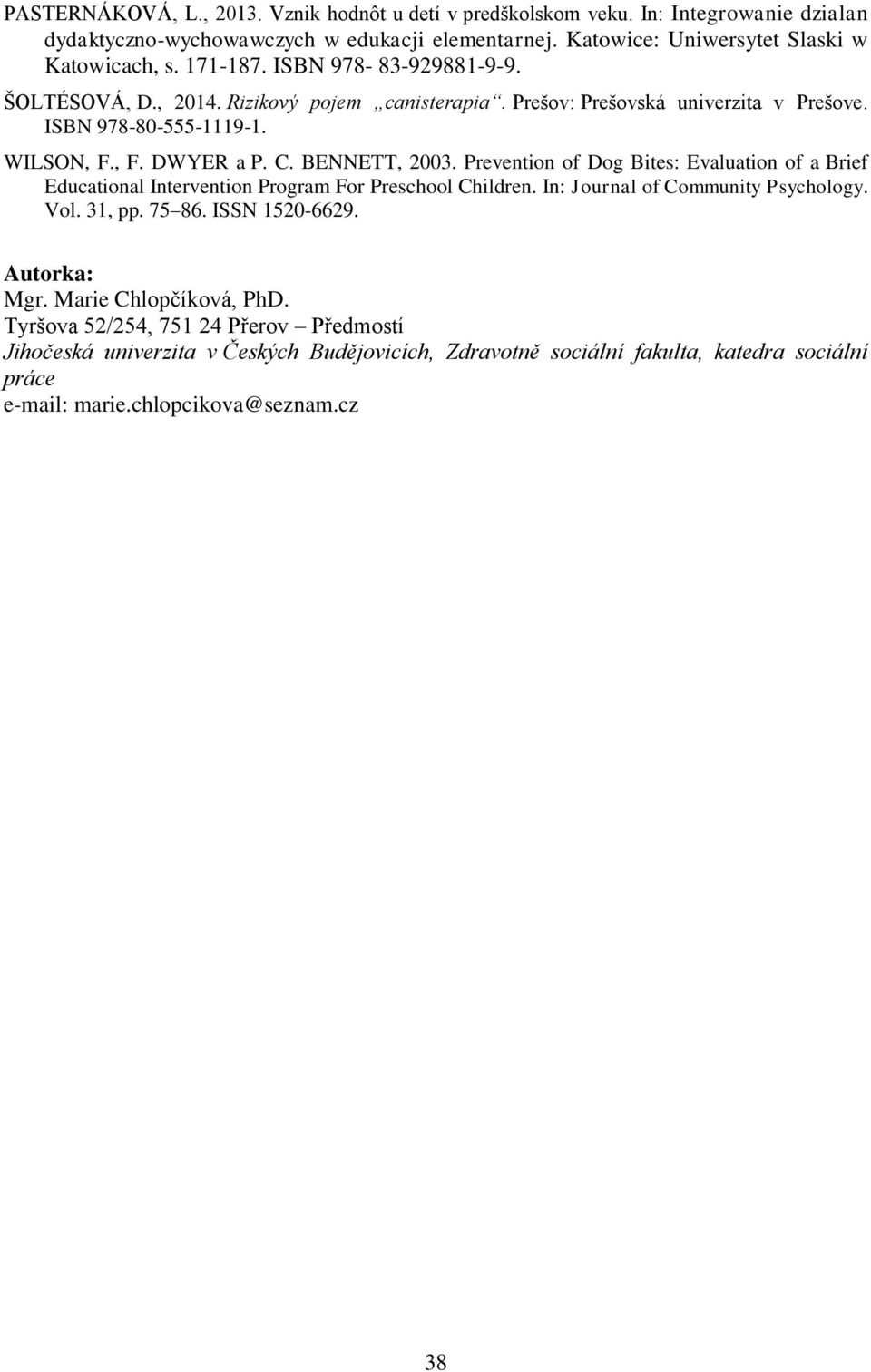 Prevention of Dog Bites: Evaluation of a Brief Educational Intervention Program For Preschool Children. In: Journal of Community Psychology. Vol. 31, pp. 75 86. ISSN 1520-6629. Autorka: Mgr.