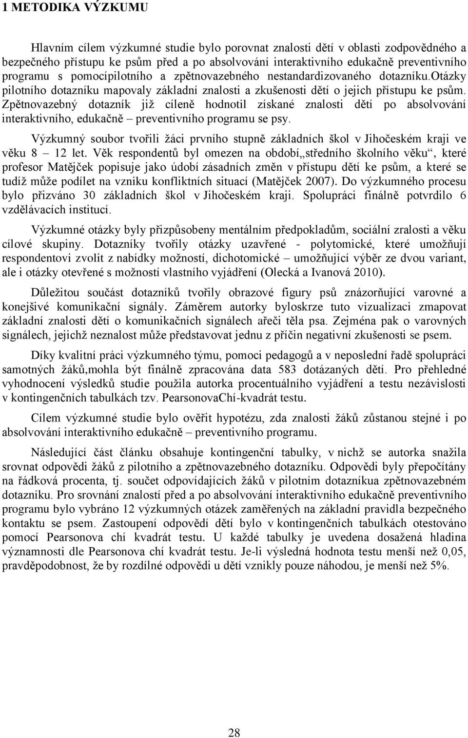 Zpětnovazebný dotazník již cíleně hodnotil získané znalosti dětí po absolvování interaktivního, edukačně preventivního programu se psy.