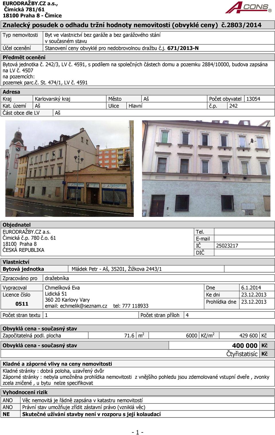 671/2013-N Předmět ocenění Bytová jednotka č. 242/3, LV č. 4591, s podílem na společných částech domu a pozemku 2884/10000, budova zapsána na LV č. 4507 na pozemcích: pozemek parc.č. St. 474/1, LV č.