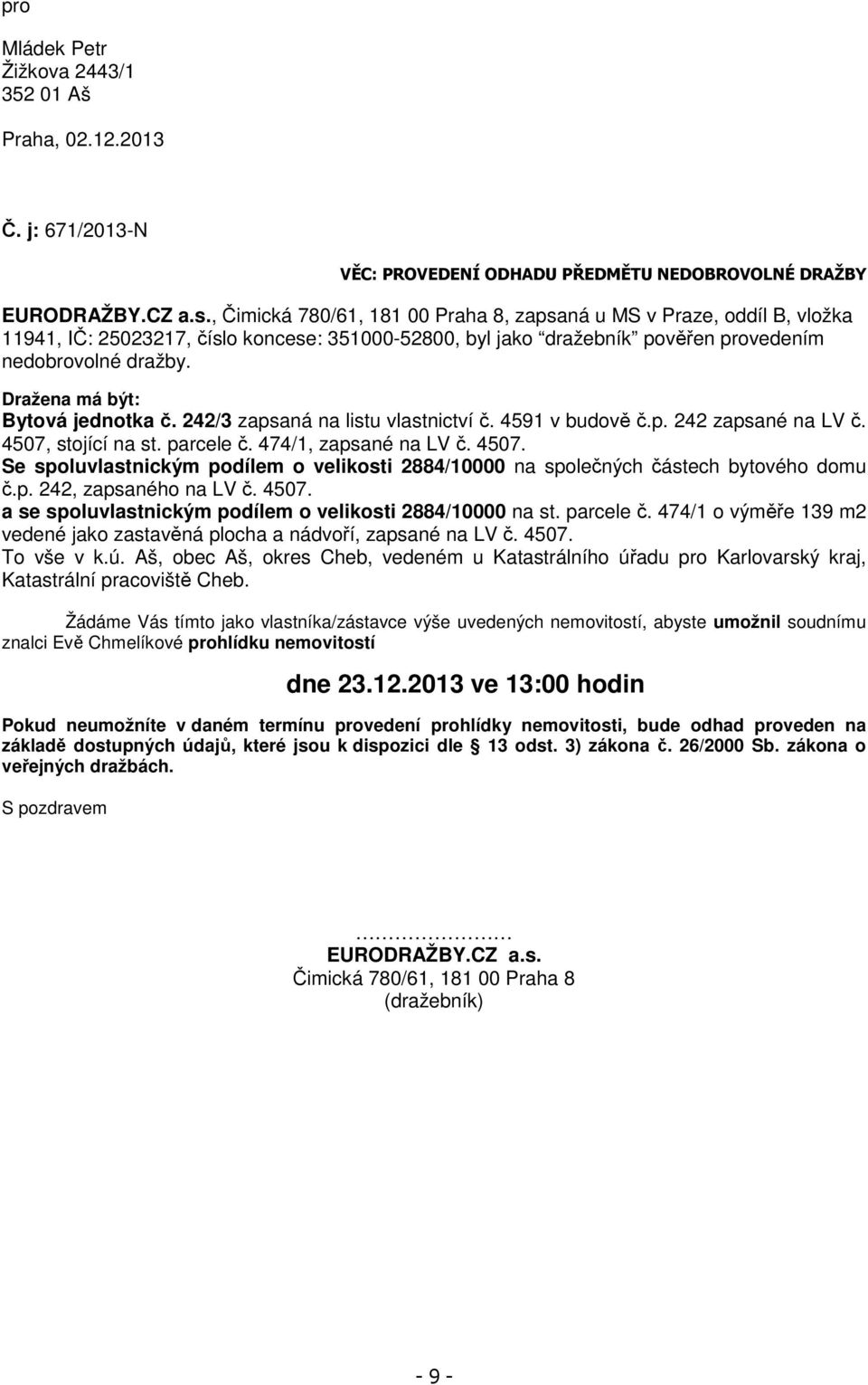 Dražena má být: Bytová jednotka č. 242/3 zapsaná na listu vlastnictví č. 4591 v budově č.p. 242 zapsané na LV č. 4507,