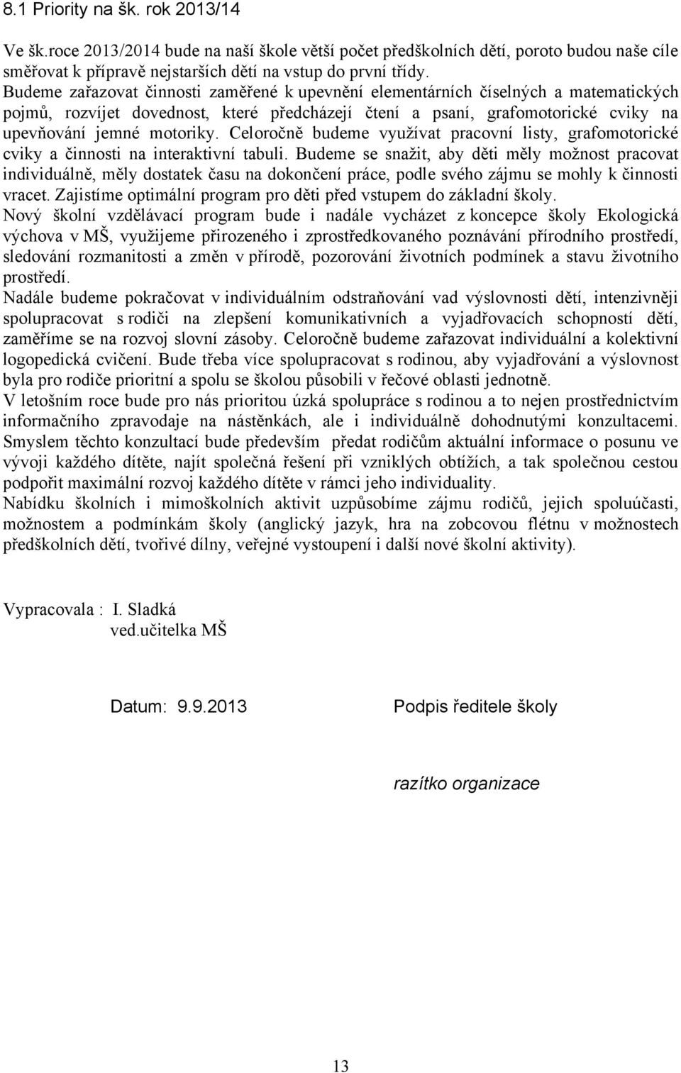 Celoročně budeme využívat pracovní listy, grafomotorické cviky a činnosti na interaktivní tabuli.