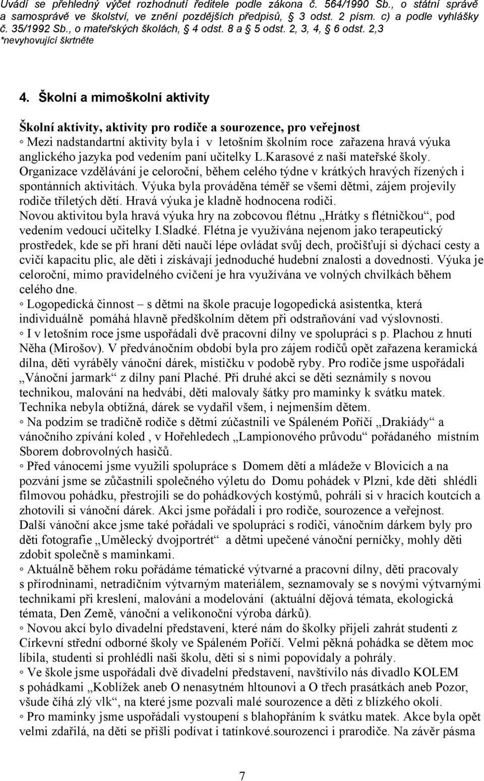 Školní a mimoškolní aktivity Školní aktivity, aktivity pro rodiče a sourozence, pro veřejnost Mezi nadstandartní aktivity byla i v letošním školním roce zařazena hravá výuka anglického jazyka pod