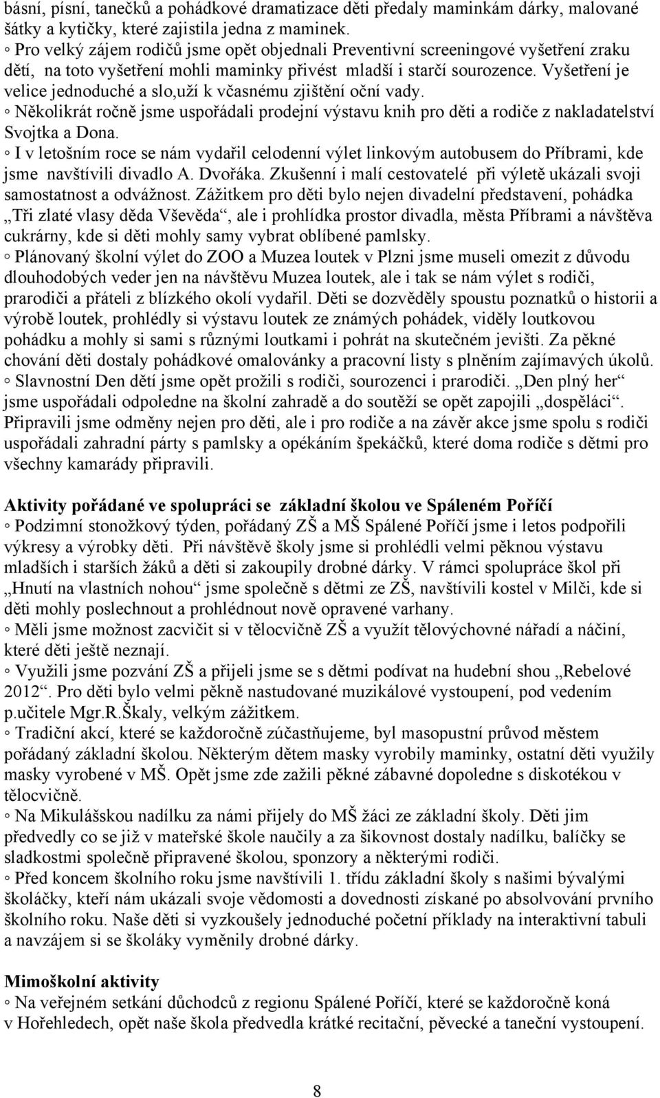 Vyšetření je velice jednoduché a slo,uží k včasnému zjištění oční vady. Několikrát ročně jsme uspořádali prodejní výstavu knih pro děti a rodiče z nakladatelství Svojtka a Dona.