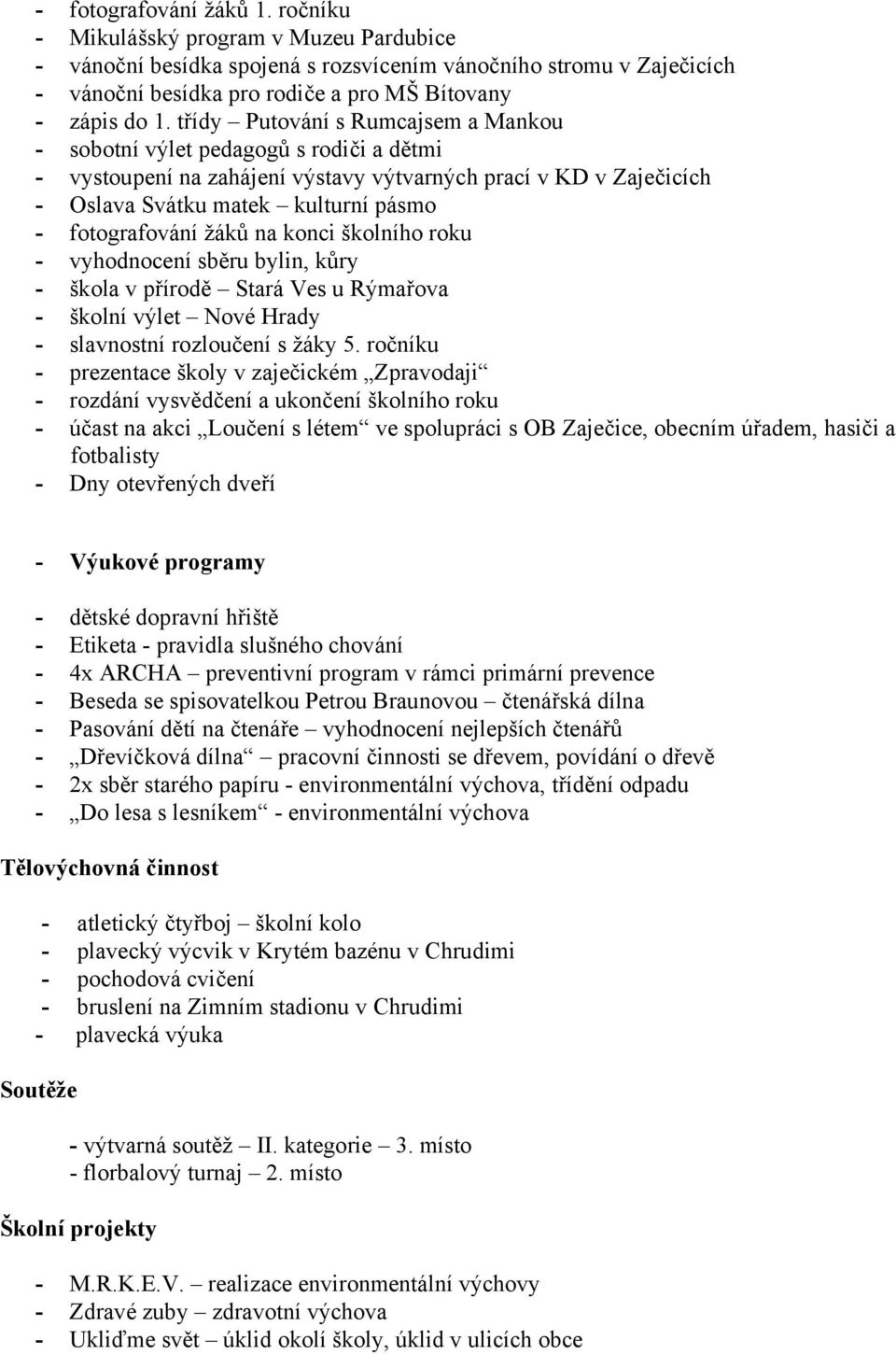 třídy Putování s Rumcajsem a Mankou - sobotní výlet pedagogů s rodiči a dětmi - vystoupení na zahájení výstavy výtvarných prací v KD v Zaječicích - Oslava Svátku matek kulturní pásmo - fotografování