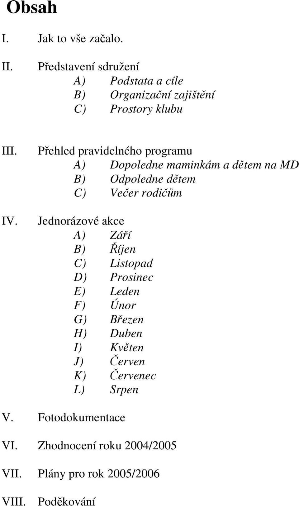 Přehled pravidelného programu A) Dopoledne maminkám a dětem na MD B) Odpoledne dětem C) Večer rodičům Jednorázové