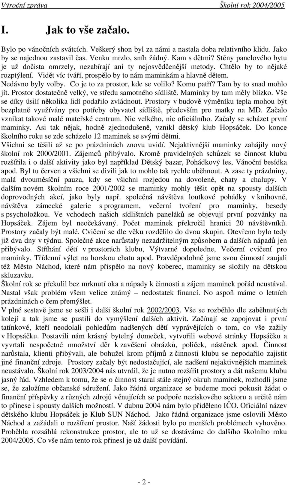 Co je to za prostor, kde se volilo? Komu patří? Tam by to snad mohlo jít. Prostor dostatečně velký, ve středu samotného sídliště. Maminky by tam měly blízko.