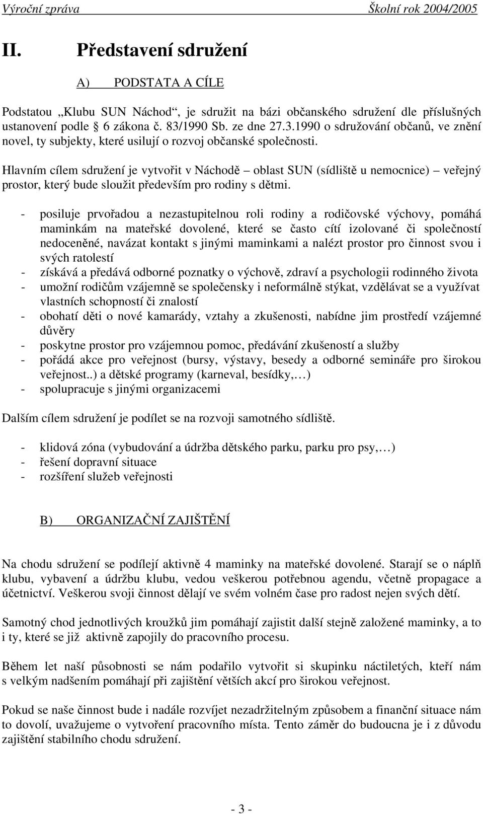 Hlavním cílem sdružení je vytvořit v Náchodě oblast SUN (sídliště u nemocnice) veřejný prostor, který bude sloužit především pro rodiny s dětmi.