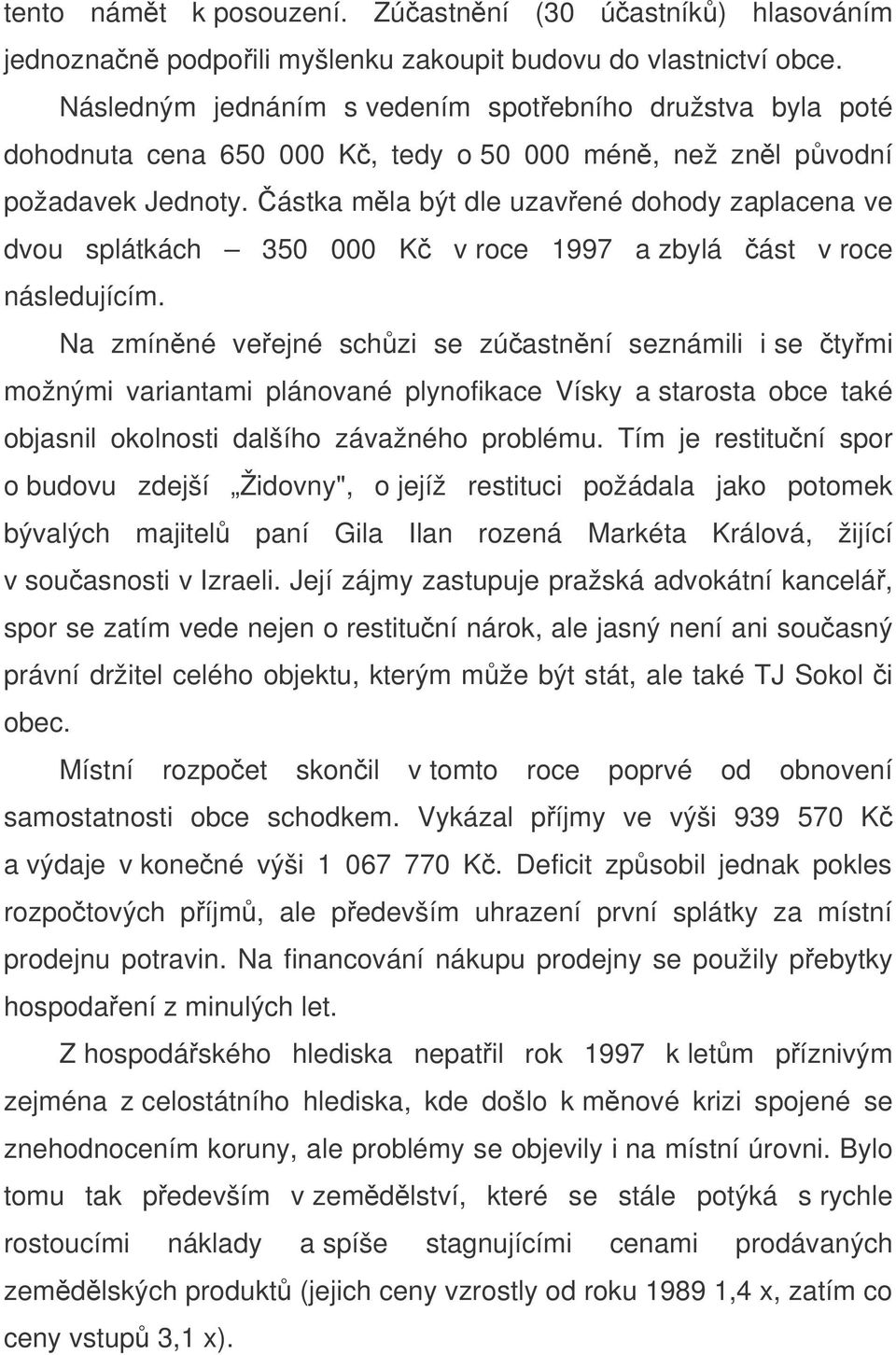 ástka mla být dle uzavené dohody zaplacena ve dvou splátkách 350 000 K v roce 1997 a zbylá ást v roce následujícím.