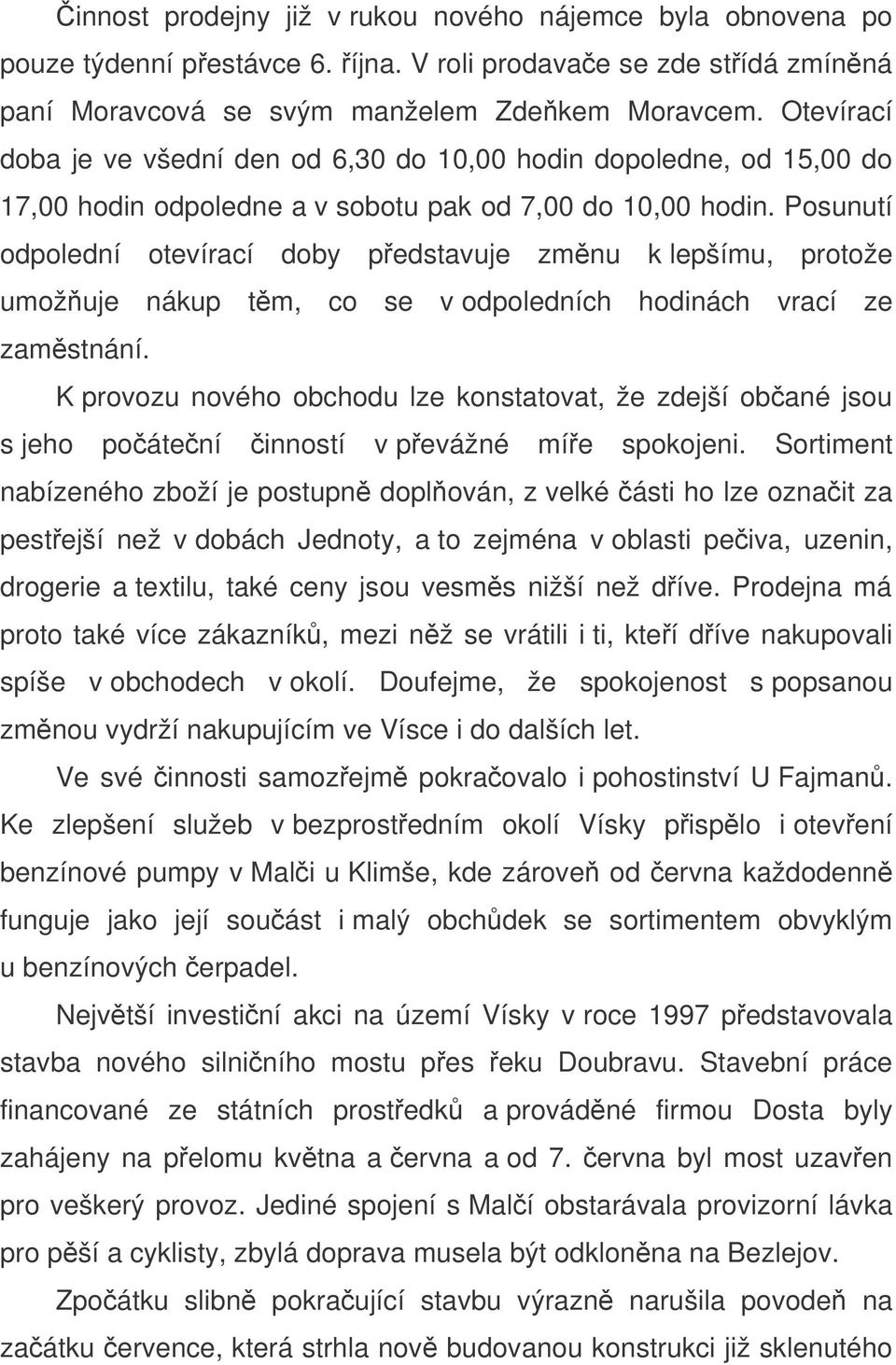 Posunutí odpolední otevírací doby pedstavuje zmnu k lepšímu, protože umožuje nákup tm, co se v odpoledních hodinách vrací ze zamstnání.