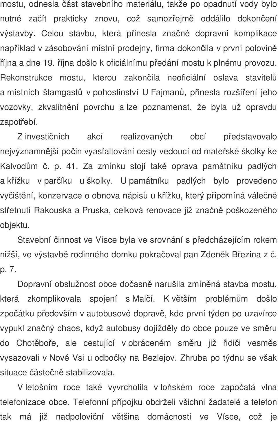 Rekonstrukce mostu, kterou zakonila neoficiální oslava stavitel a místních štamgast v pohostinství U Fajman, pinesla rozšíení jeho vozovky, zkvalitnní povrchu a lze poznamenat, že byla už opravdu