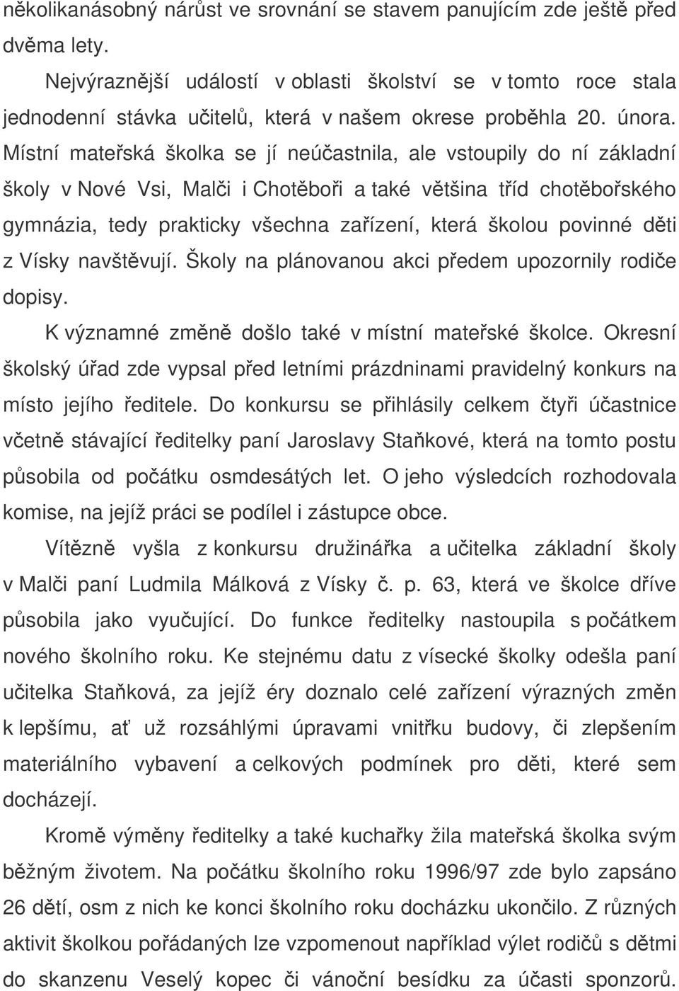 Místní mateská školka se jí neúastnila, ale vstoupily do ní základní školy v Nové Vsi, Mali i Chotboi a také vtšina tíd chotboského gymnázia, tedy prakticky všechna zaízení, která školou povinné dti