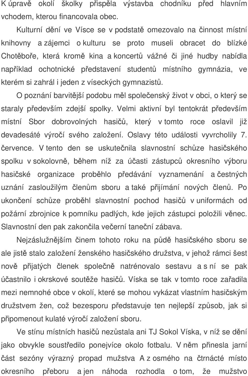 ochotnické pedstavení student místního gymnázia, ve kterém si zahrál i jeden z víseckých gymnazist. O poznání barvitjší podobu ml spoleenský život v obci, o který se staraly pedevším zdejší spolky.