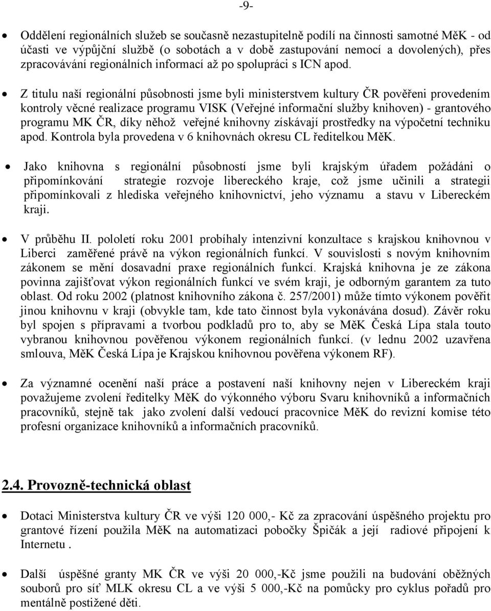 Z titulu naší regionální působnosti jsme byli ministerstvem kultury ČR pověřeni provedením kontroly věcné realizace programu VISK (Veřejné informační služby knihoven) - grantového programu MK ČR,