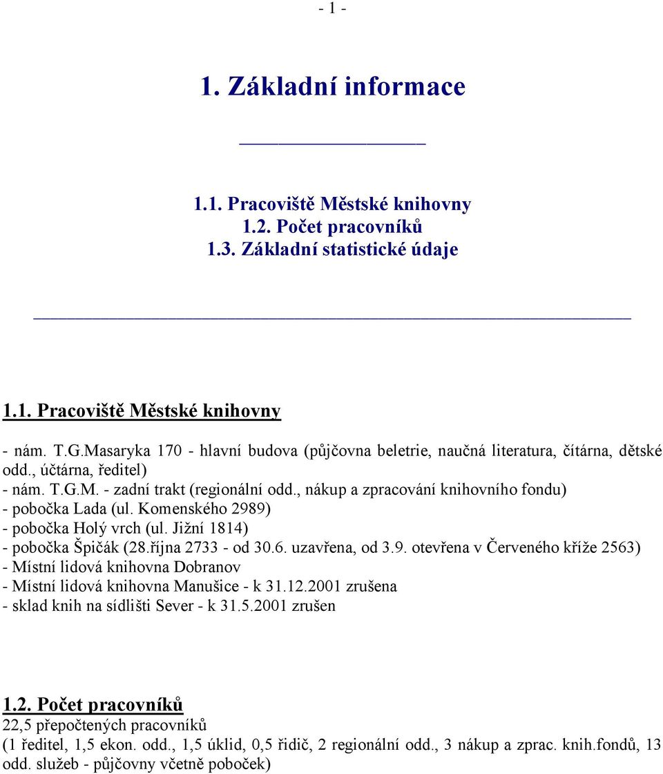 , nákup a zpracování knihovního fondu) - pobočka Lada (ul. Komenského 2989) - pobočka Holý vrch (ul. Jižní 1814) - pobočka Špičák (28.října 2733 - od 30.6. uzavřena, od 3.9. otevřena v Červeného kříže 2563) - Místní lidová knihovna Dobranov - Místní lidová knihovna Manušice - k 31.