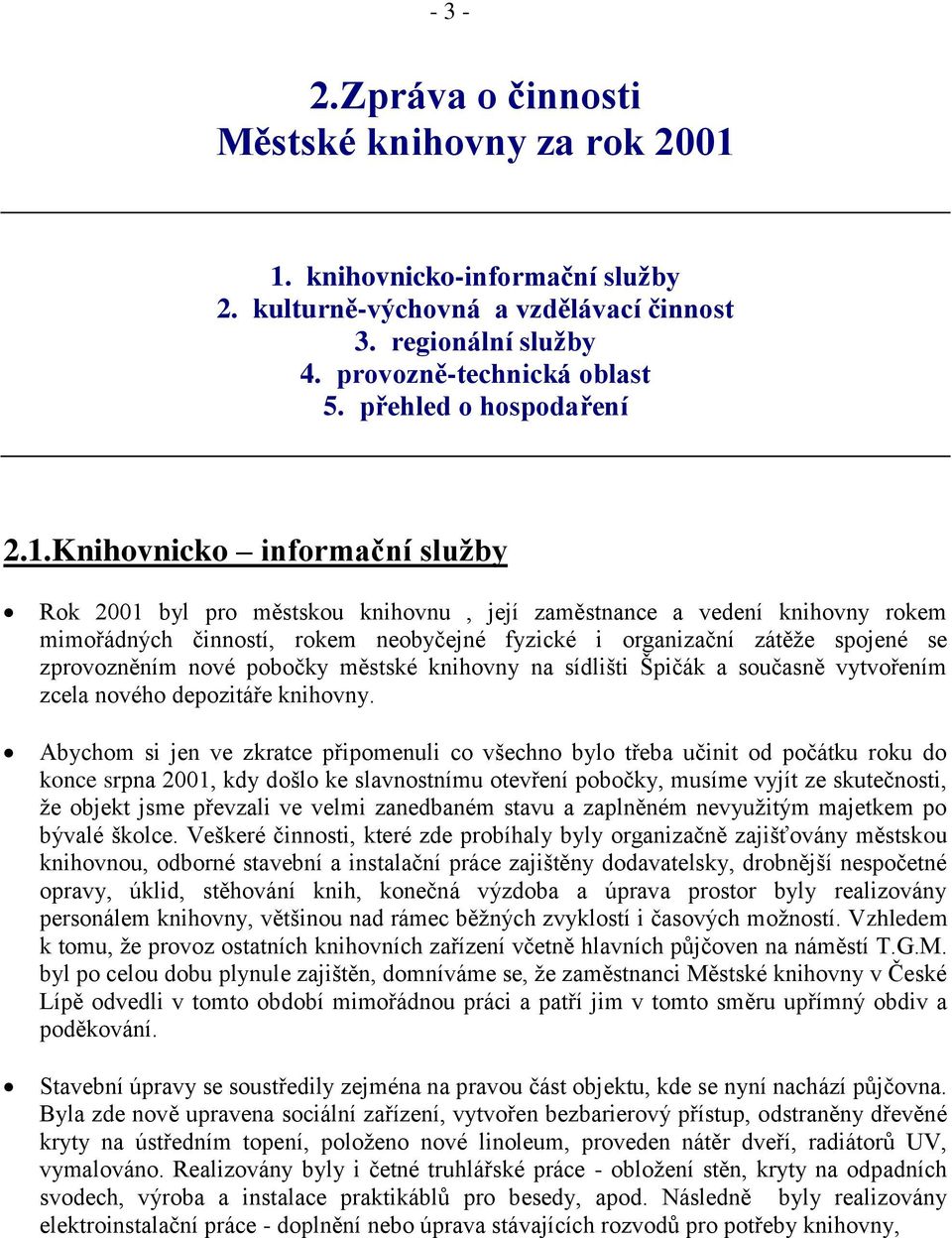 Knihovnicko informační služby Rok 2001 byl pro městskou knihovnu, její zaměstnance a vedení knihovny rokem mimořádných činností, rokem neobyčejné fyzické i organizační zátěže spojené se zprovozněním