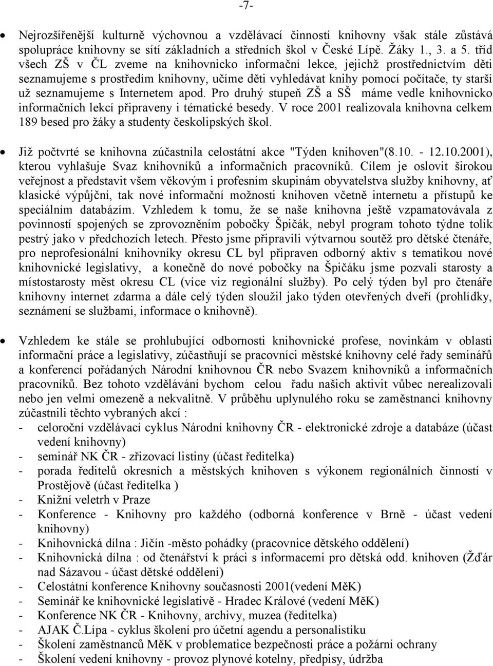 Internetem apod. Pro druhý stupeň ZŠ a SŠ máme vedle knihovnicko informačních lekcí připraveny i tématické besedy.