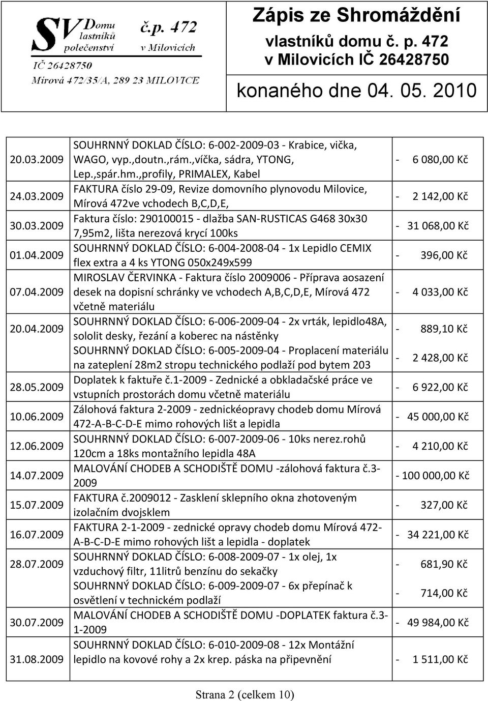 ,profily, PRIMALEX, Kabel - 6 080,00 Kč FAKTURA číslo 29-09, Revize domovního plynovodu Milovice, Mírová 472ve vchodech B,C,D,E, - 2 142,00 Kč Faktura číslo: 290100015 - dlažba SAN-RUSTICAS G468