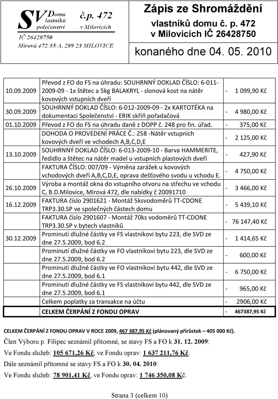 SOUHRNNÝ DOKLAD ČÍSLO: 6-013-2009-10 - Barva HAMMERITE, ředidlo a štětec na nátěr madel u vstupních plastových dveří - 427,90 Kč FAKTURA ČÍSLO: 007/09 - Výměna zarážek u kovových vchodových dveří