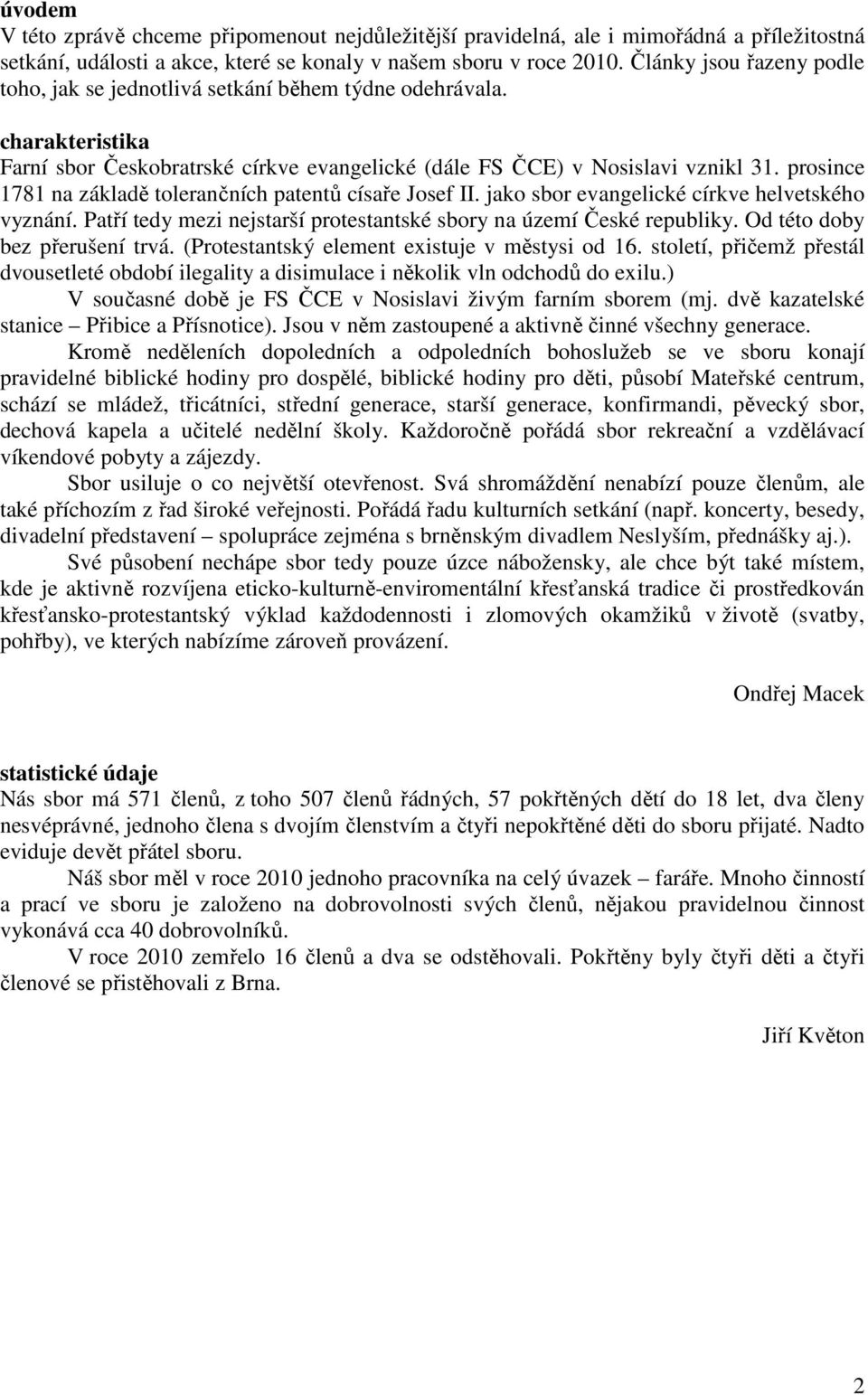 prosince 1781 na základě tolerančních patentů císaře Josef II. jako sbor evangelické církve helvetského vyznání. Patří tedy mezi nejstarší protestantské sbory na území České republiky.