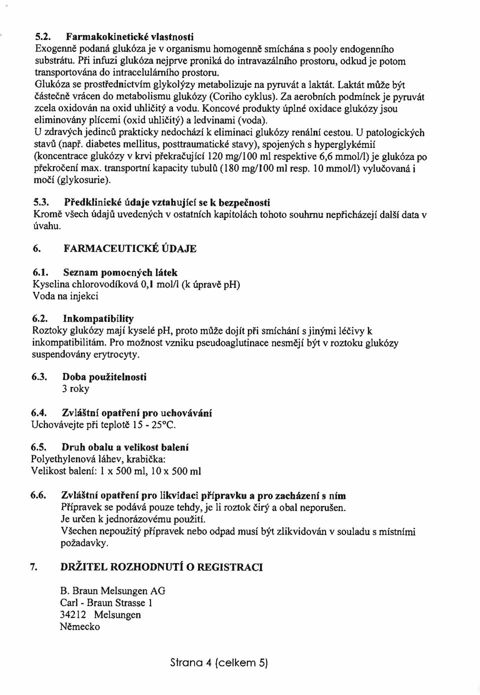 Z erobních podmínek je pyruát zcel oxidoán n oxid uhličitý odu. Koncoé produkty úplné oxidce glukózy jou eliminoány plícemi (oxid uhličitý) ledinmi (od).