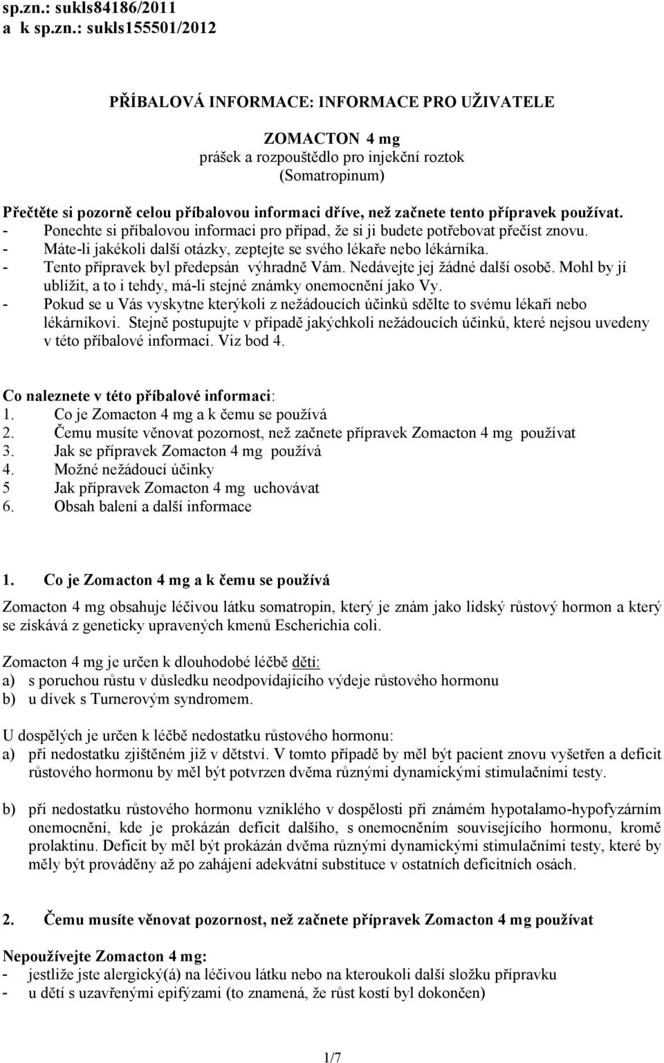 informaci dříve, než začnete tento přípravek používat. - Ponechte si příbalovou informaci pro případ, že si ji budete potřebovat přečíst znovu.