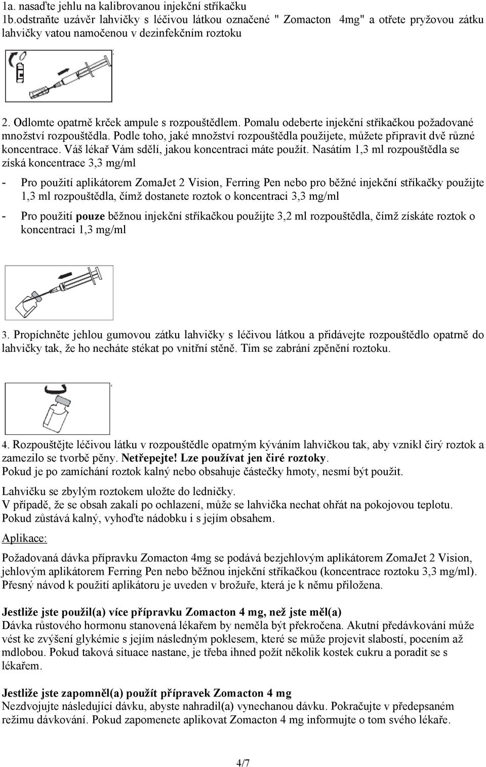 Podle toho, jaké množství rozpouštědla použijete, můžete připravit dvě různé koncentrace. Váš lékař Vám sdělí, jakou koncentraci máte použít.