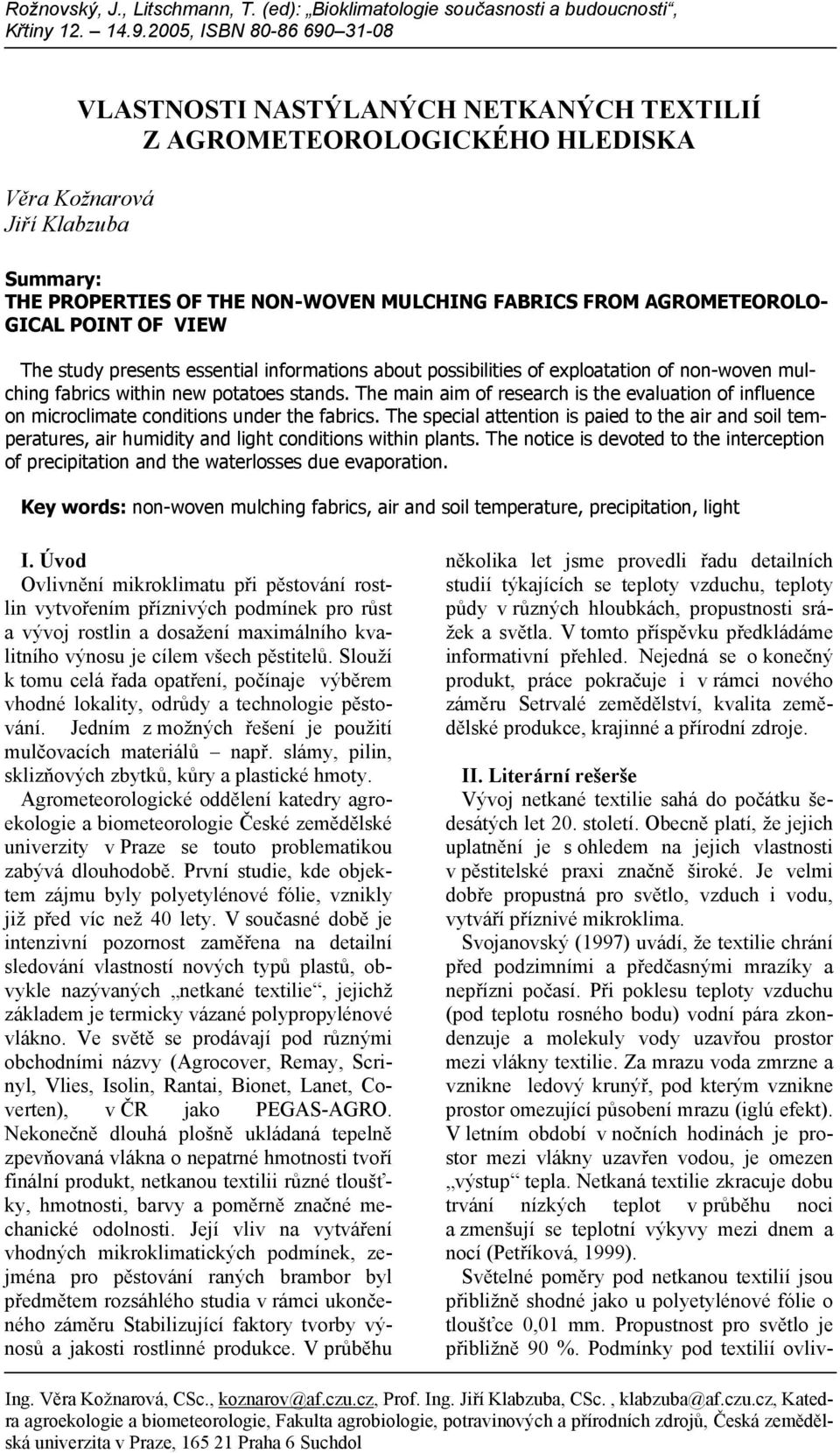 The main aim of research is the evaluation of influence on microclimate conditions under the fabrics.