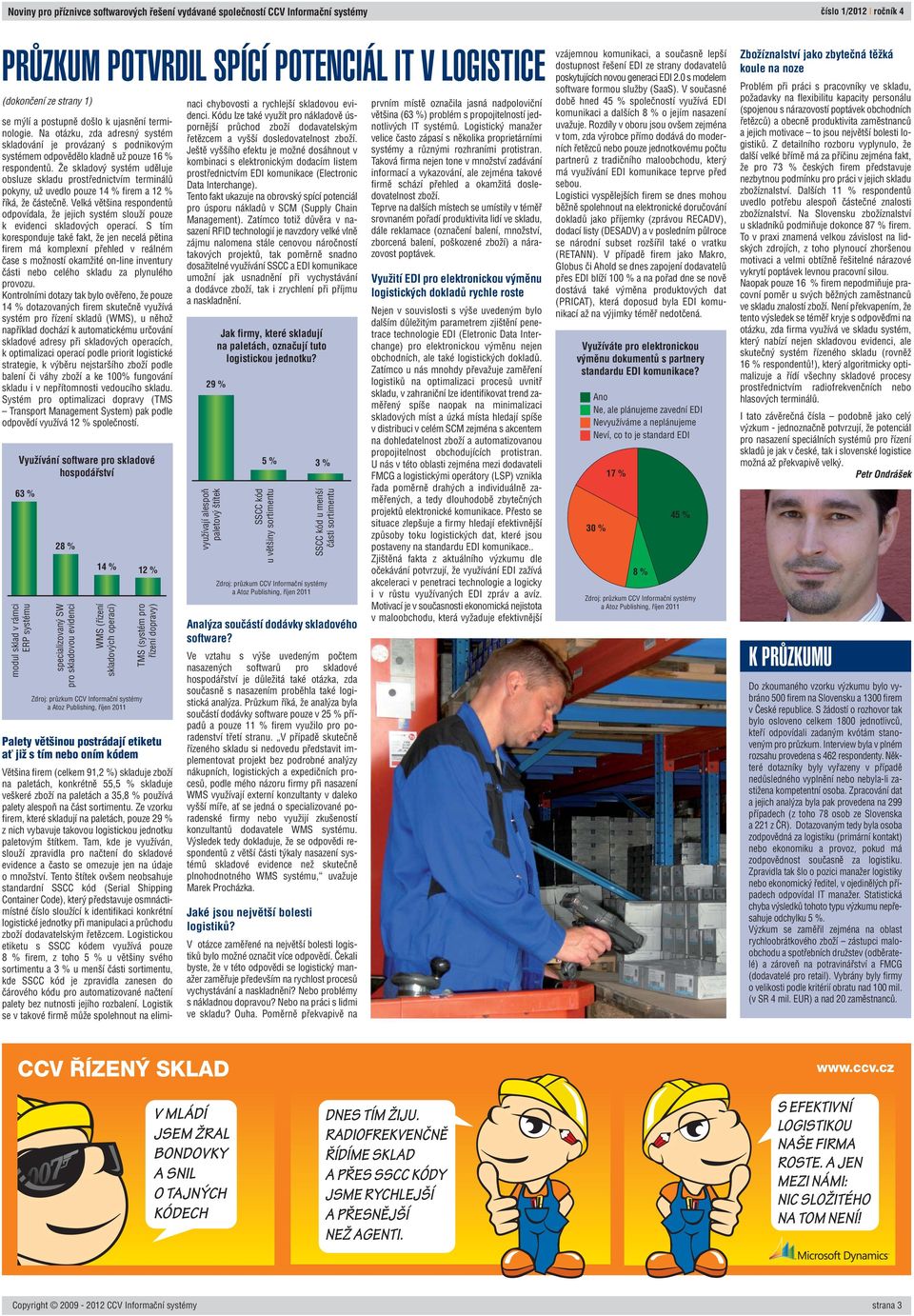 Îe skladov systém udûluje obsluze skladu prostfiednictvím terminálû pokyny, uï uvedlo pouze 14 % firem a 12 % fiíká, Ïe ãásteãnû.