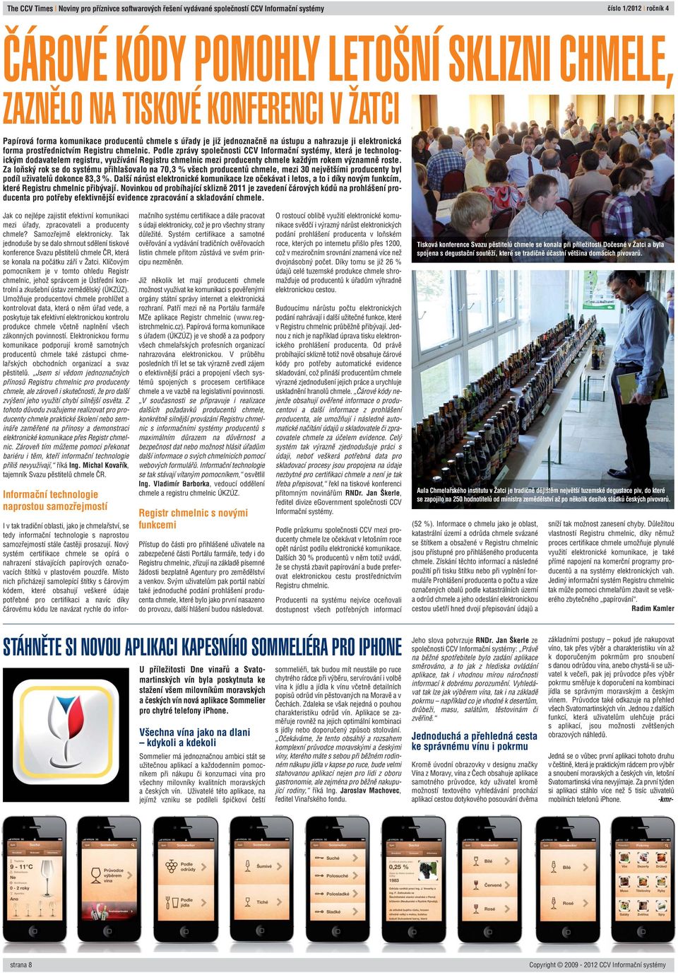 Podle zprávy spoleãnosti CCV Informaãní systémy, která je technologick m dodavatelem registru, vyuïívání Registru chmelnic mezi producenty chmele kaïd m rokem v znamnû roste.