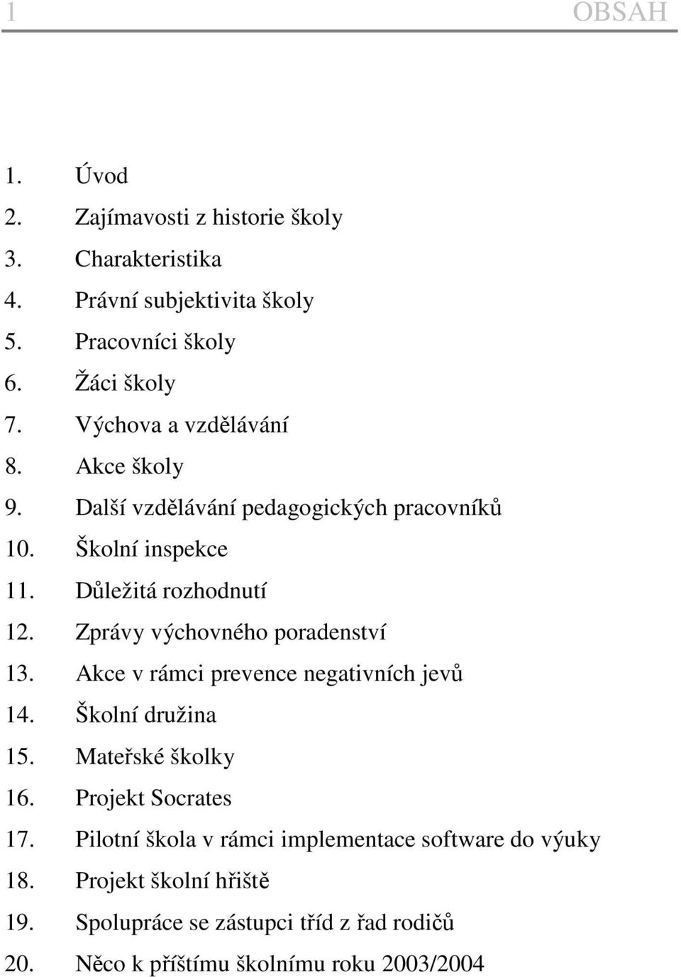 Zprávy výchovného poradenství 13. Akce v rámci prevence negativních jevů 14. Školní družina 15. Mateřské školky 16. Projekt Socrates 17.