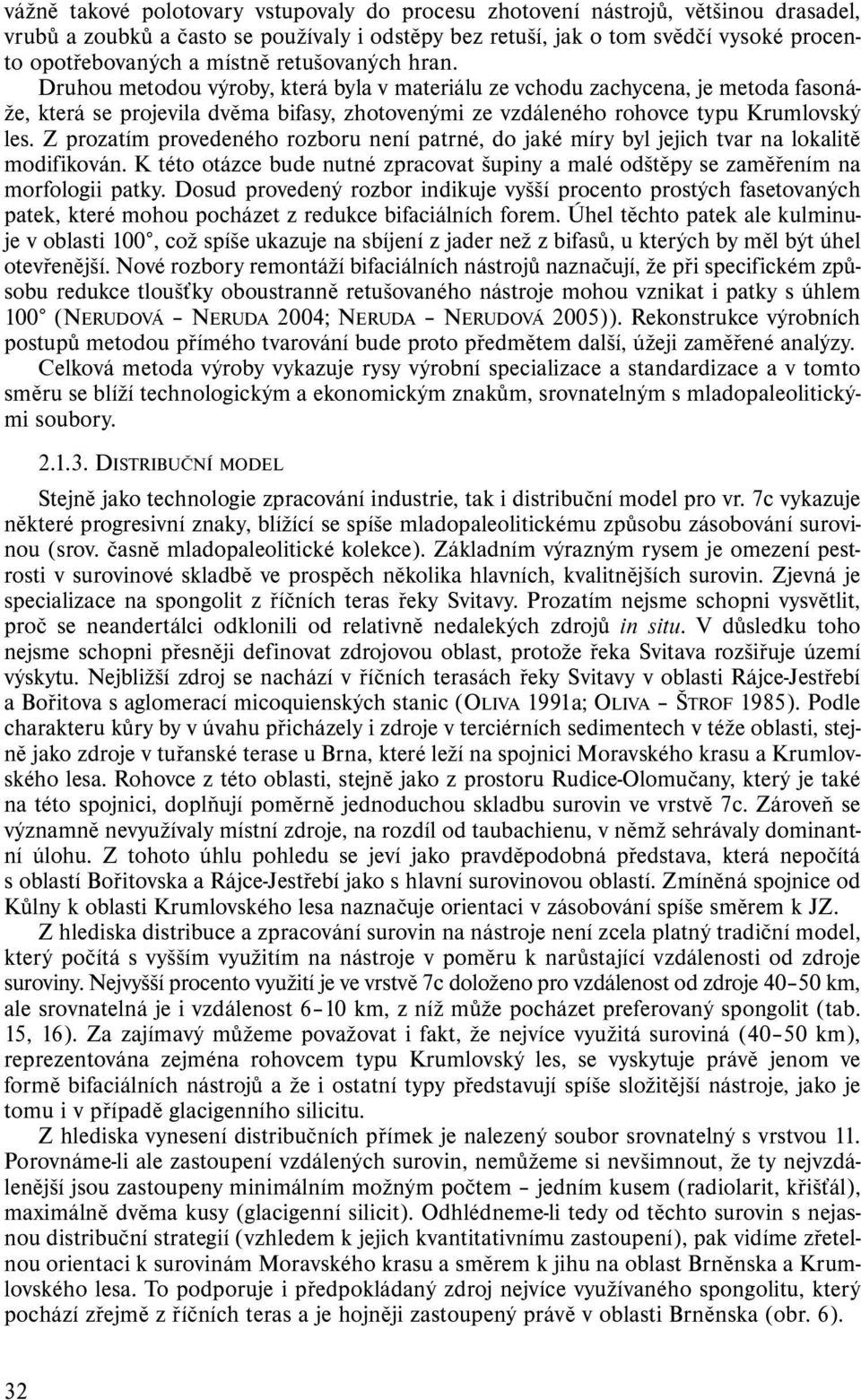 Z prozatím provedeného rozboru není patrné, do jaké míry byl jejich tvar na lokalitě modifikován. K této otázce bude nutné zpracovat šupiny a malé odštěpy se zaměřením na morfologii patky.