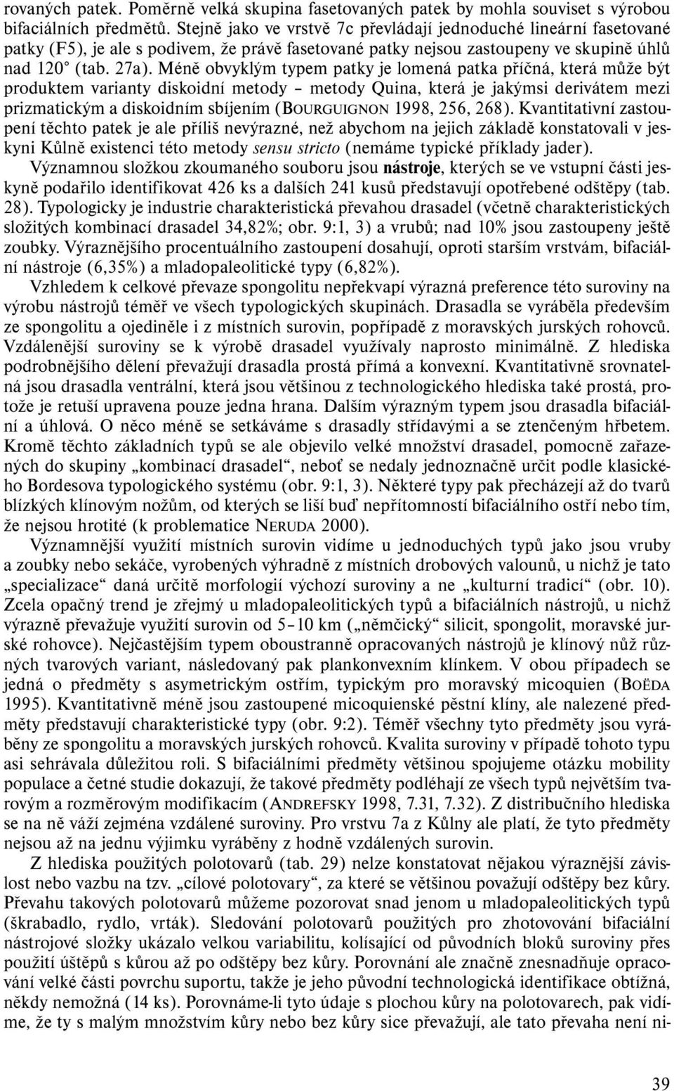 Méně obvyklým typem patky je lomená patka příčná, která může být produktem varianty diskoidní metody metody Quina, která je jakýmsi derivátem mezi prizmatickým a diskoidním sbíjením (BOURGUIGNON