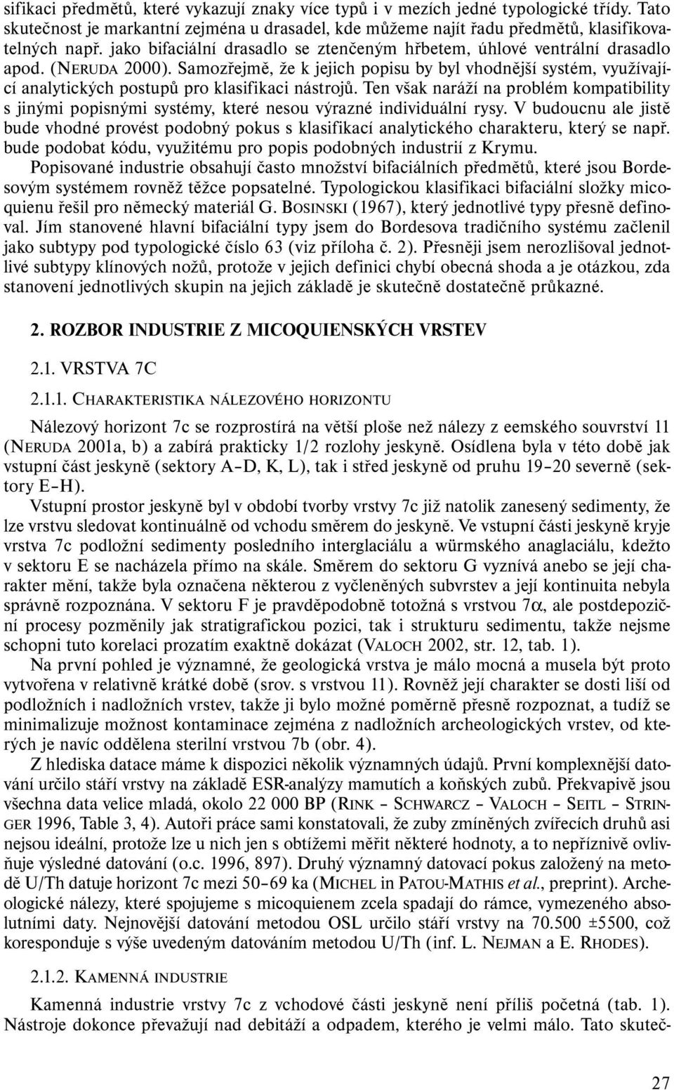 Samozřejmě, že k jejich popisu by byl vhodnější systém, využívající analytických postupů pro klasifikaci nástrojů.