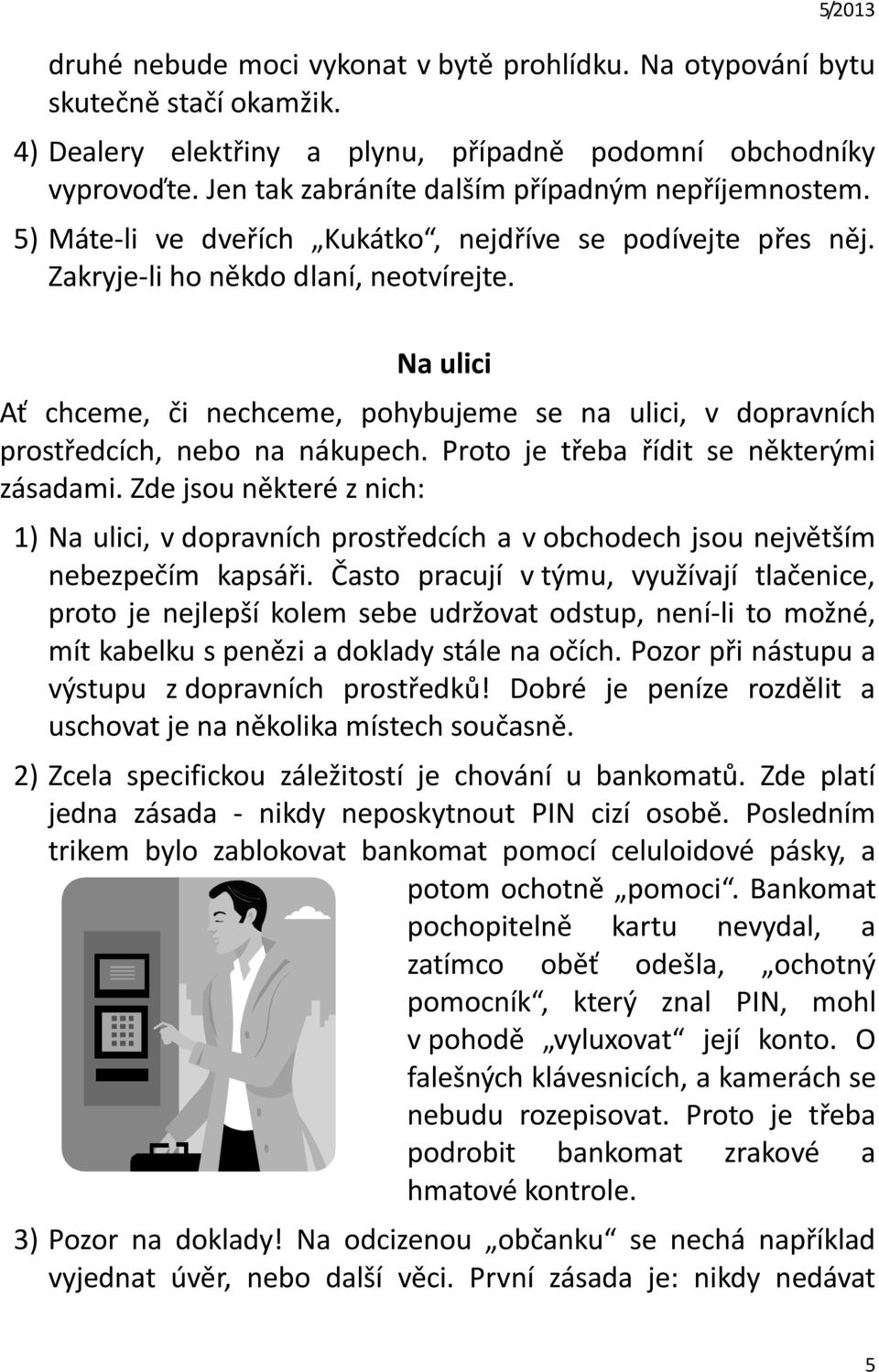 Na ulici Ať chceme, či nechceme, pohybujeme se na ulici, v dopravních prostředcích, nebo na nákupech. Proto je třeba řídit se některými zásadami.