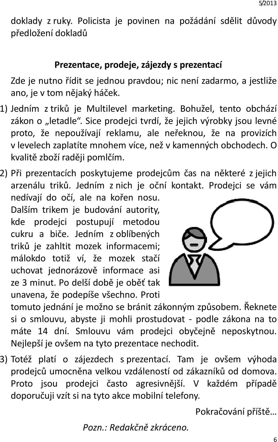 háček. 1) Jedním z triků je Multilevel marketing. Bohužel, tento obchází zákon o letadle.