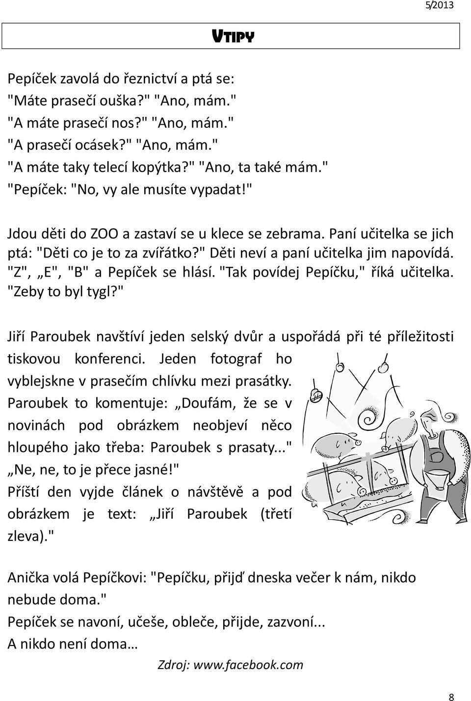 "Z", E", "B" a Pepíček se hlásí. "Tak povídej Pepíčku," říká učitelka. "Zeby to byl tygl?" Jiří Paroubek navštíví jeden selský dvůr a uspořádá při té příležitosti tiskovou konferenci.