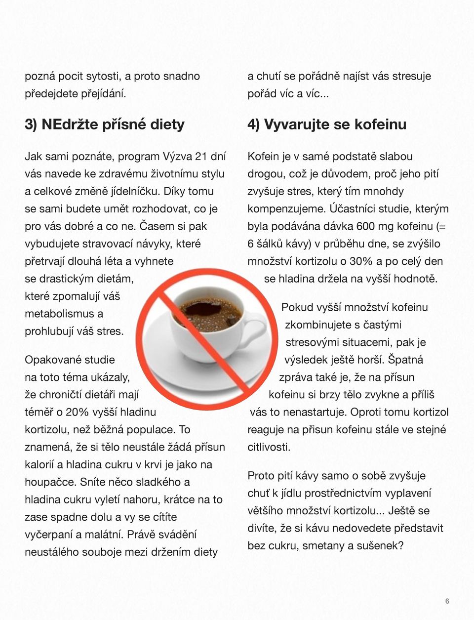 Časem si pak vybudujete stravovací návyky, které přetrvají dlouhá léta a vyhnete se drastickým dietám, které zpomalují váš metabolismus a prohlubují váš stres.