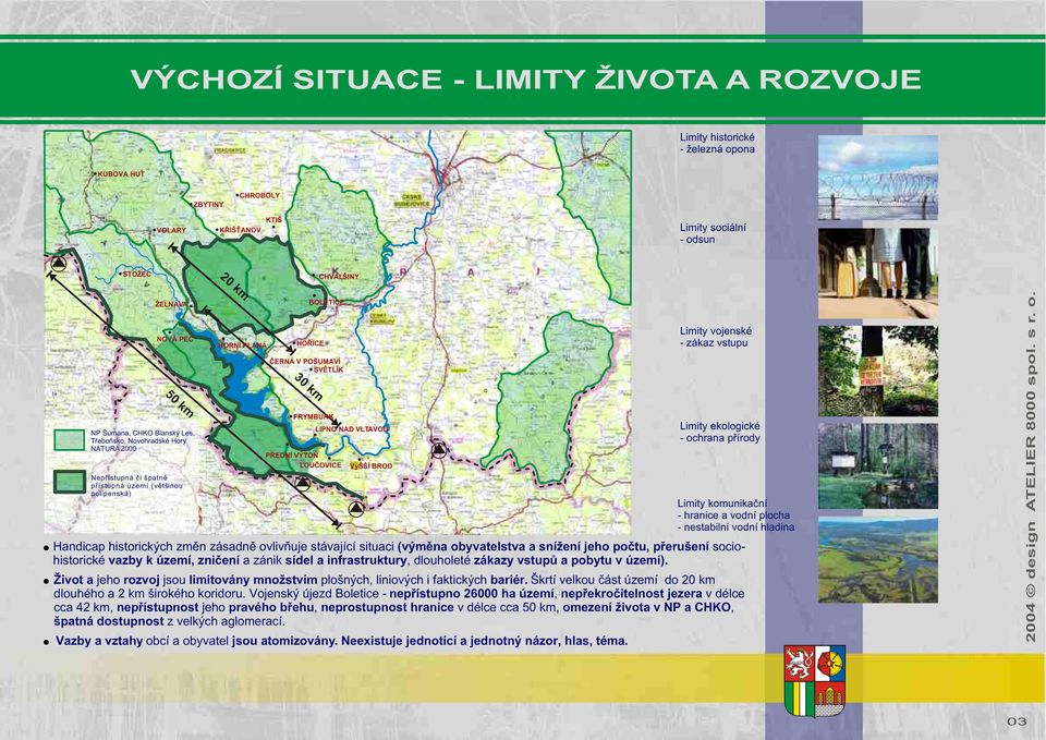 území, znièení a zánik sídel a infrastruktury, dlouholeté zákazy vstupù a pobytu v území). Život a jeho rozvoj jsou limitovány množstvím plošných, liniových i faktických bariér.