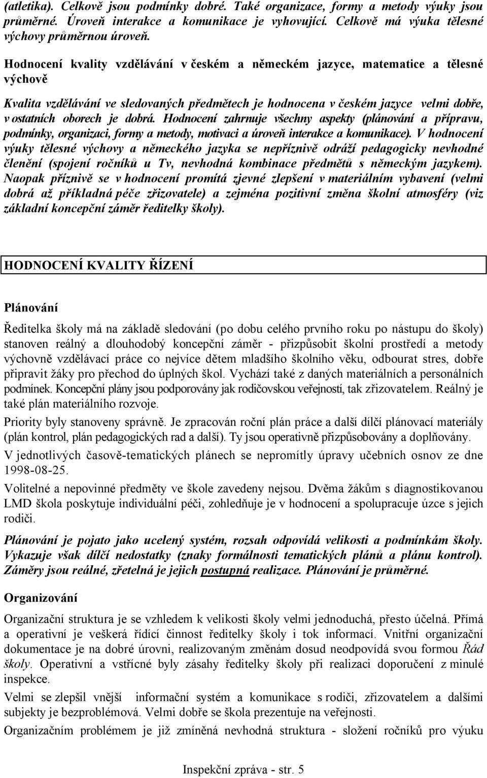 dobrá. Hodnocení zahrnuje všechny aspekty (plánování a přípravu, podmínky, organizaci, formy a metody, motivaci a úroveň interakce a komunikace).