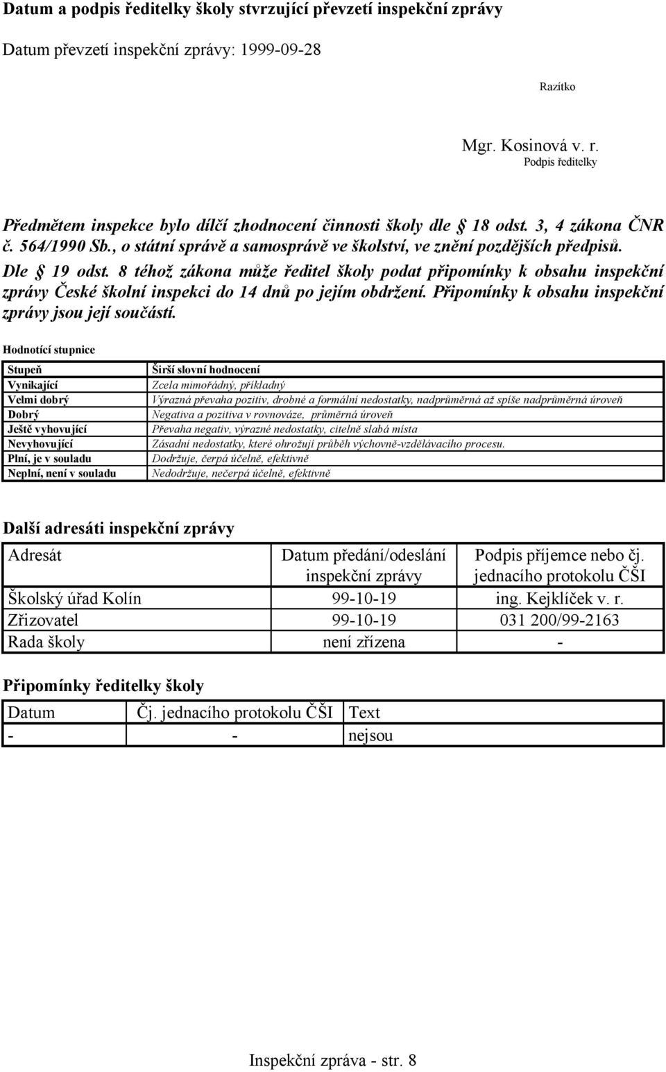 Dle 19 odst. 8 téhož zákona může ředitel školy podat připomínky k obsahu inspekční zprávy České školní inspekci do 14 dnů po jejím obdržení. Připomínky k obsahu inspekční zprávy jsou její součástí.