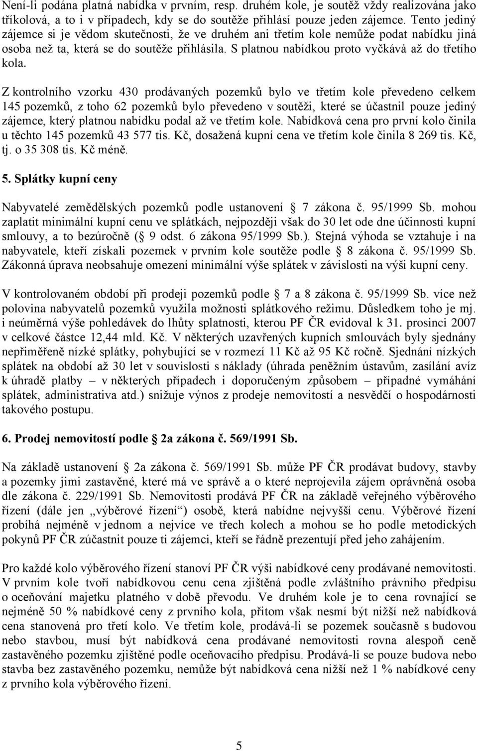 Z kontrolního vzorku 430 prodávaných pozemků bylo ve třetím kole převedeno celkem 145 pozemků, z toho 62 pozemků bylo převedeno v soutěži, které se účastnil pouze jediný zájemce, který platnou