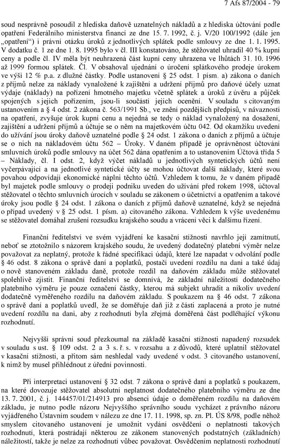 III konstatováno, že stěžovatel uhradil 40 % kupní ceny a podle čl. IV měla být neuhrazená část kupní ceny uhrazena ve lhůtách 31. 10. 1996 až 1999 formou splátek. Čl.